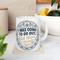 "I was going to go out, but then I made tea" Quote, Ceramic Mug, (11oz, 15oz)